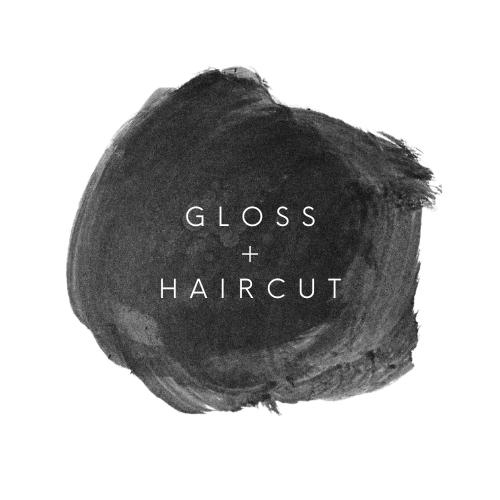 GLOSS + HAIRCUT