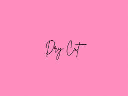 Dry Cut