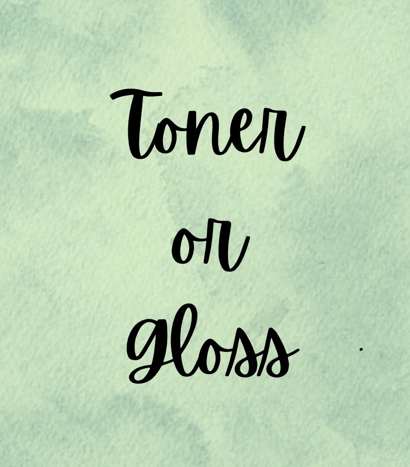 Toner or Gloss