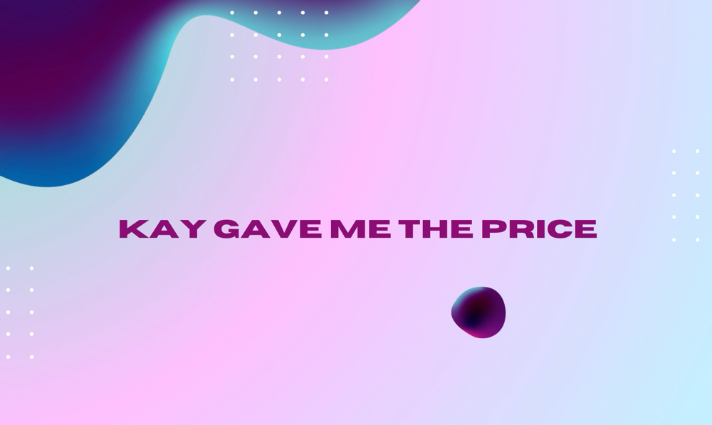 Kay Gave Me The Price
