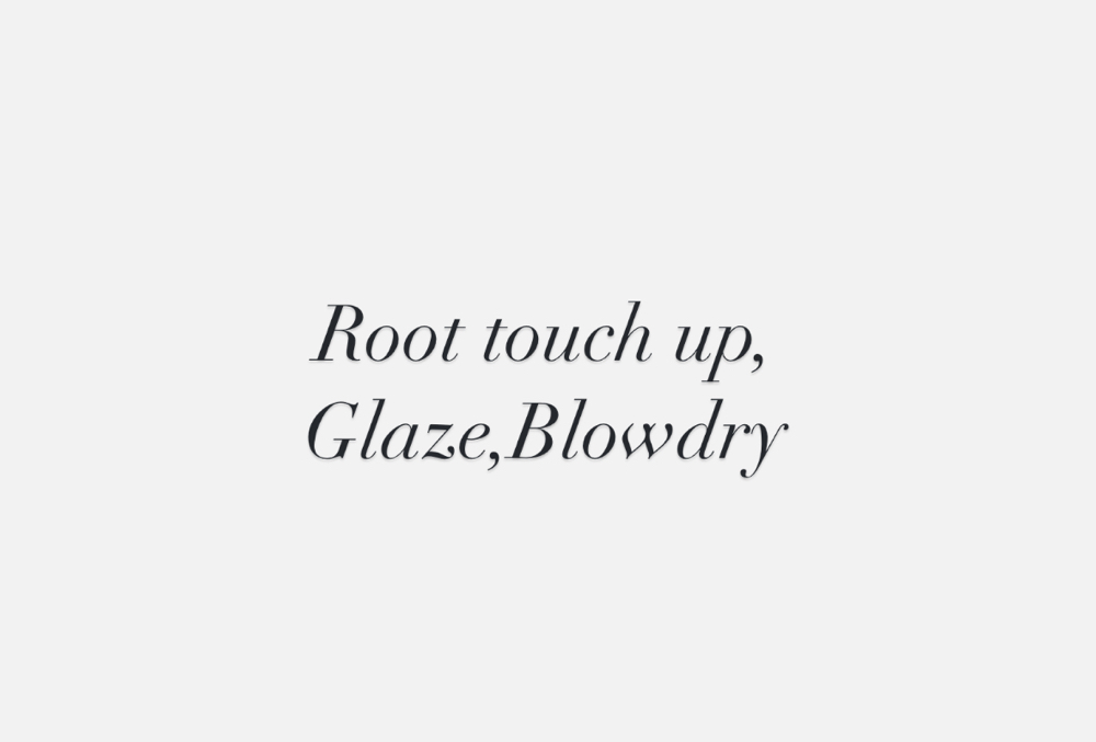Root Touch up,glaze, Blow-dry