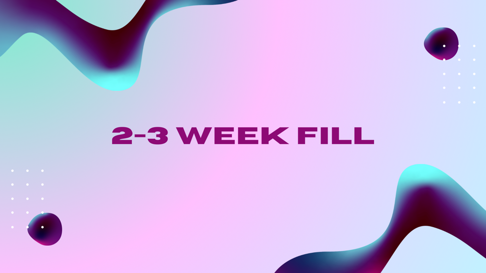 2-3 Week Fill In