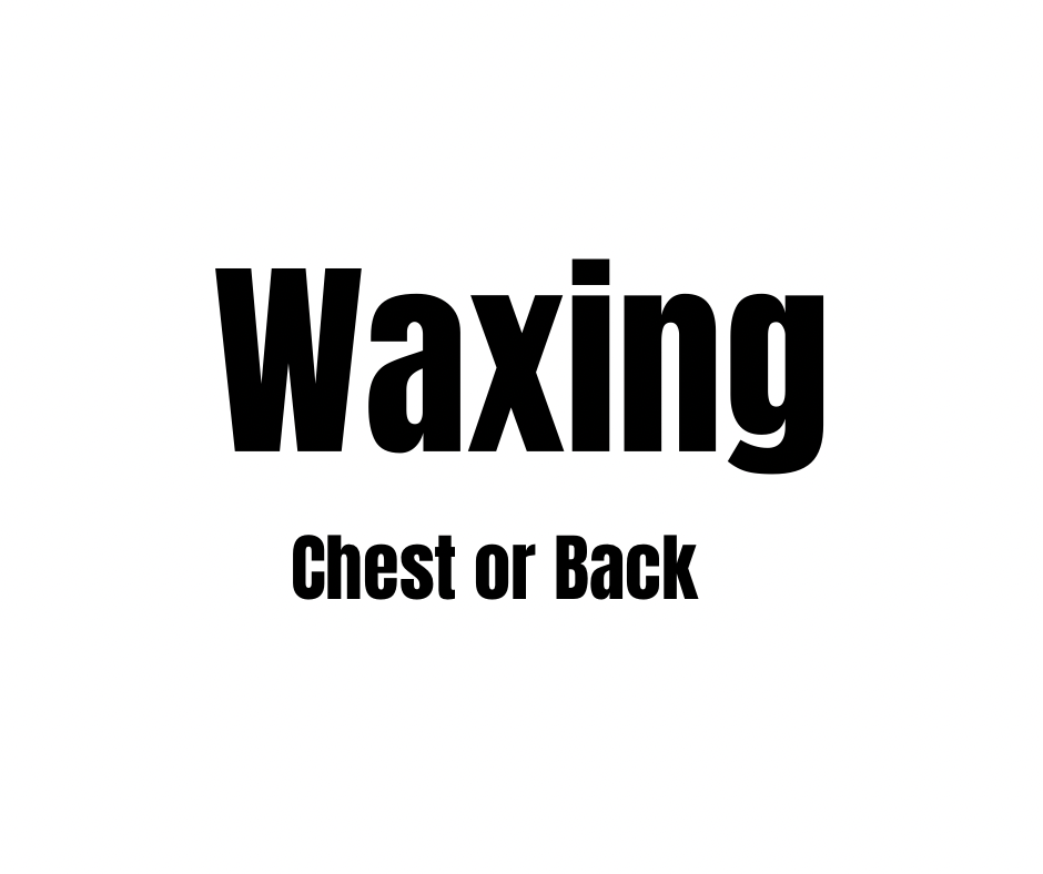 WAXING- CHEST or BACK