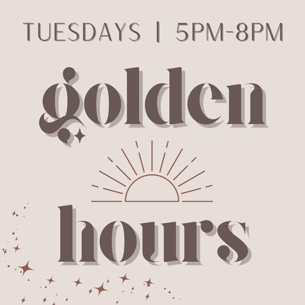GOLDEN HOURS - Tuesdays 5-8pm!