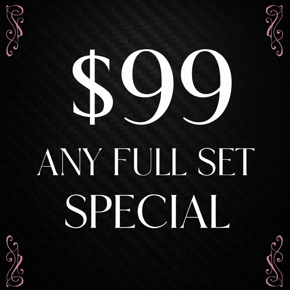 $99 ANY FULL SET SPECIAL