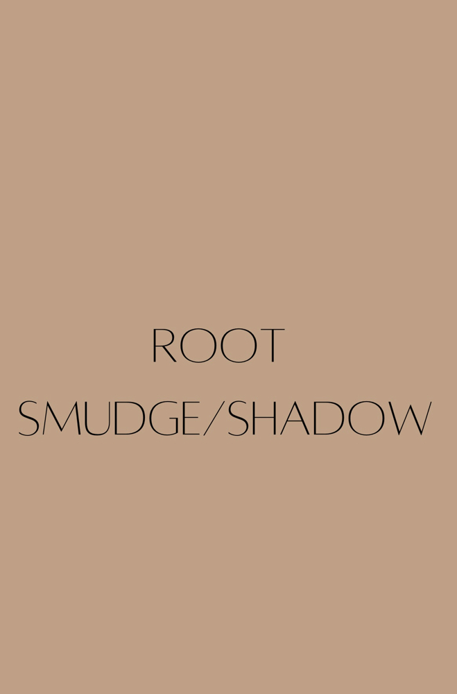 ROOT SMUDGE / SHADOW