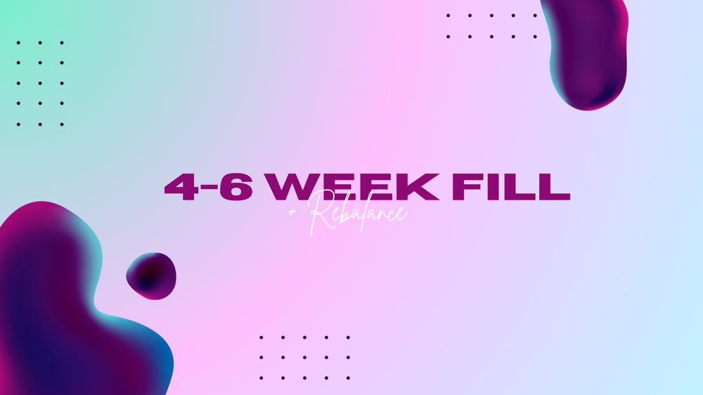 4-6 Week Fill In + Rebalance