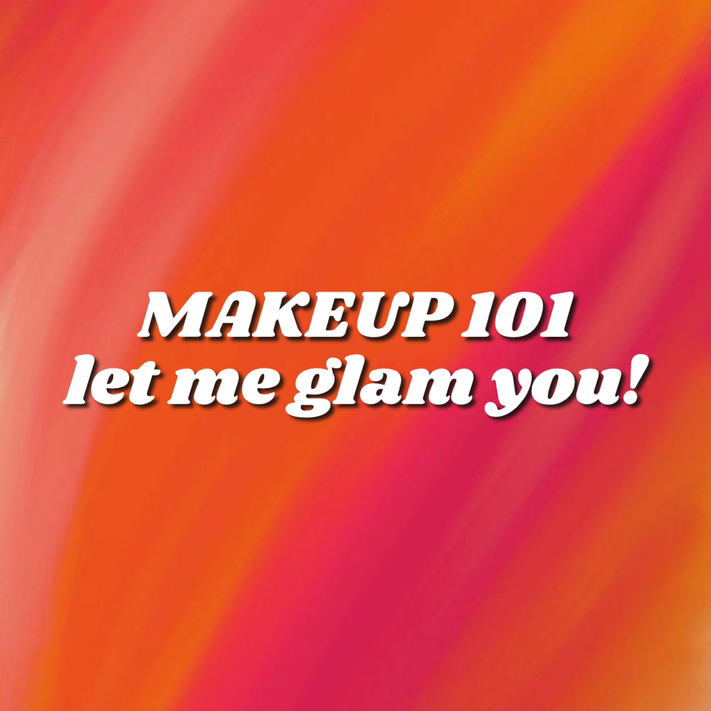 Makeup 101 “let me glam you!”