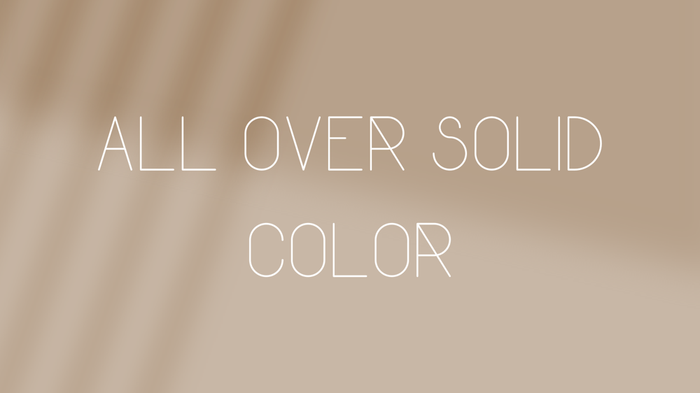 All Over Color- One Solid Color