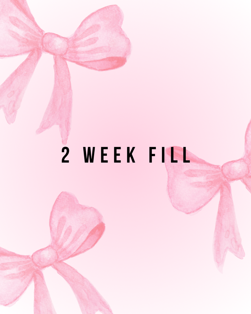 2 WEEK FILL