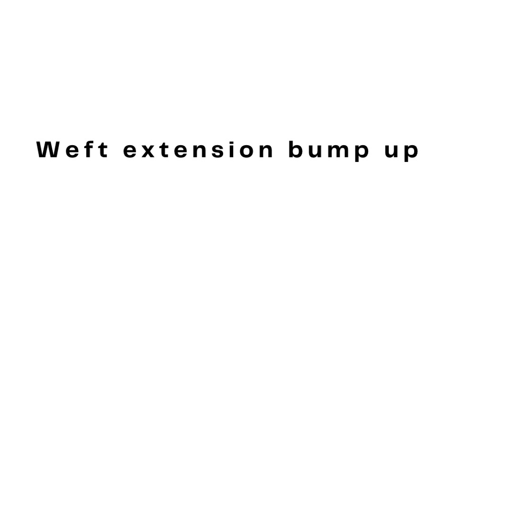 Weft Extension Bump Up