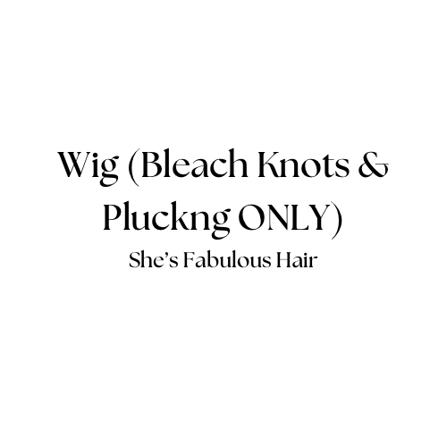 Wig (Bleach Knots & Plucking ONLY)