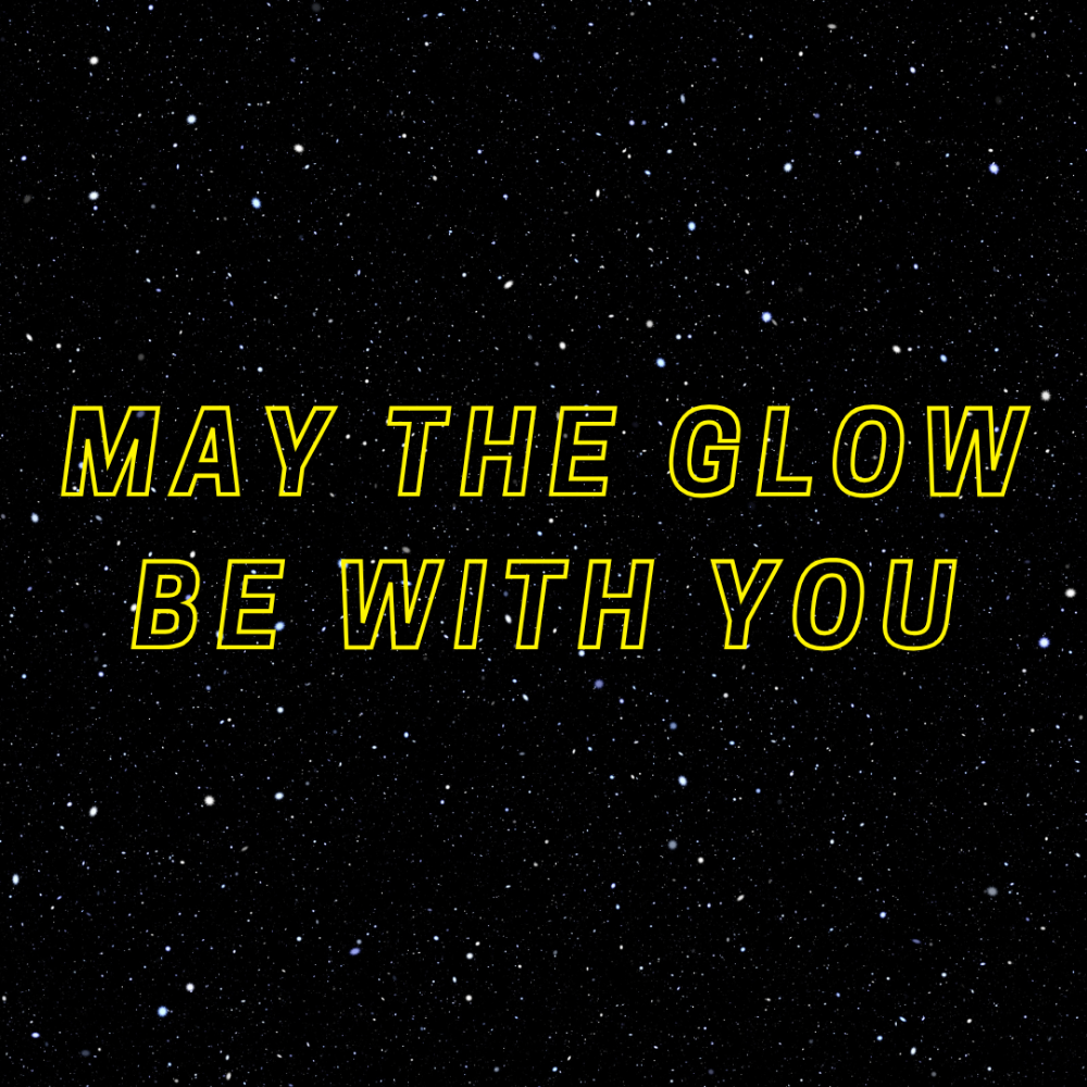 MAY THE GLOW BE WITH YOU