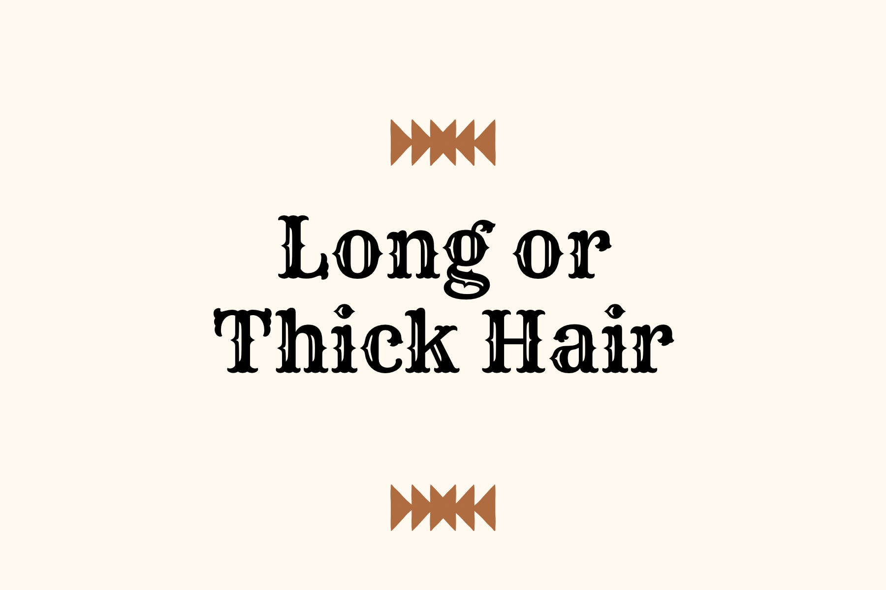 LONG OR THICK HAIR