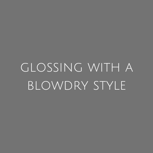 Glossing with a Blow Dry Style