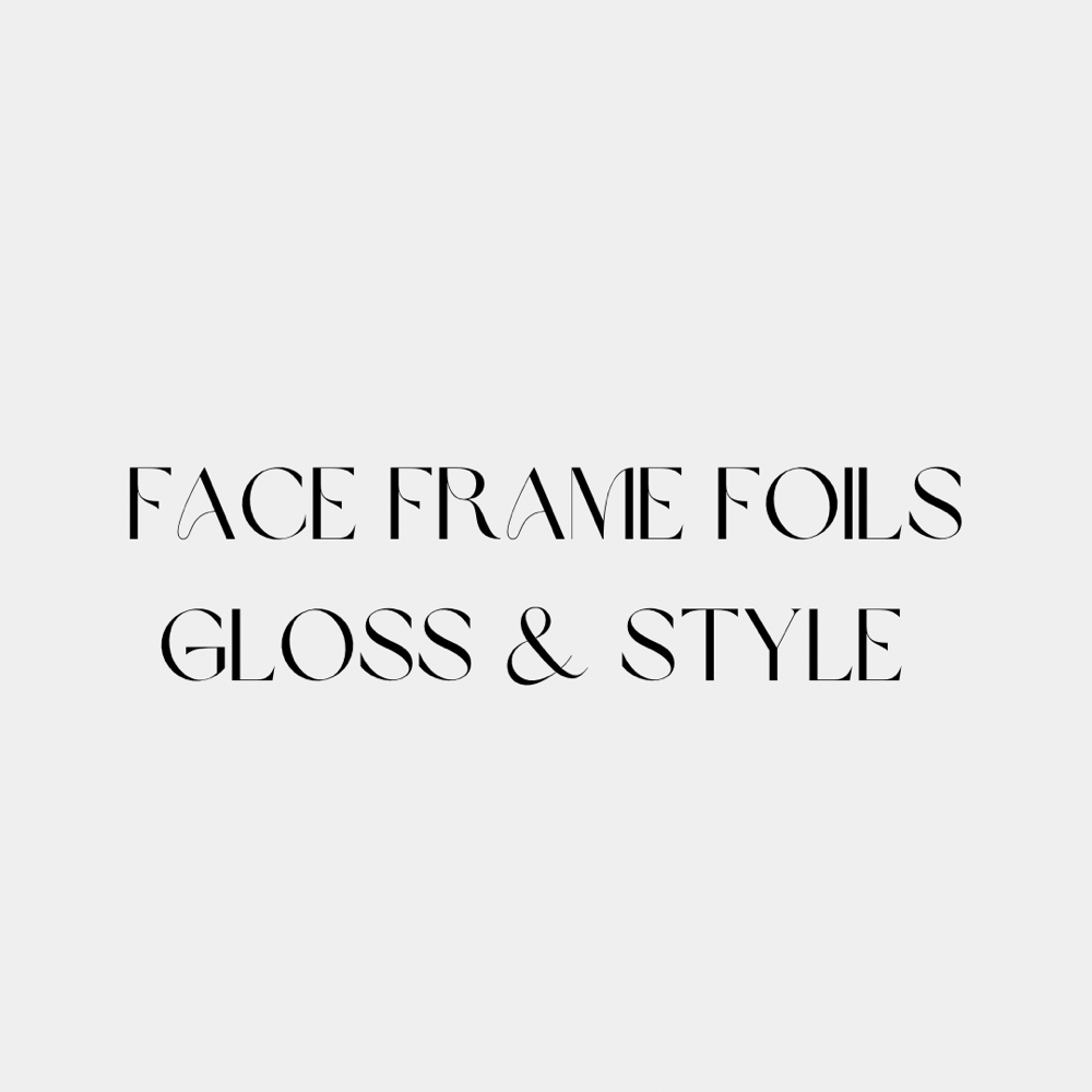 Face Framing Foils, Gloss + Style