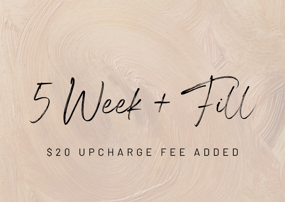 5 WEEK + FILL $30 Upcharge Added