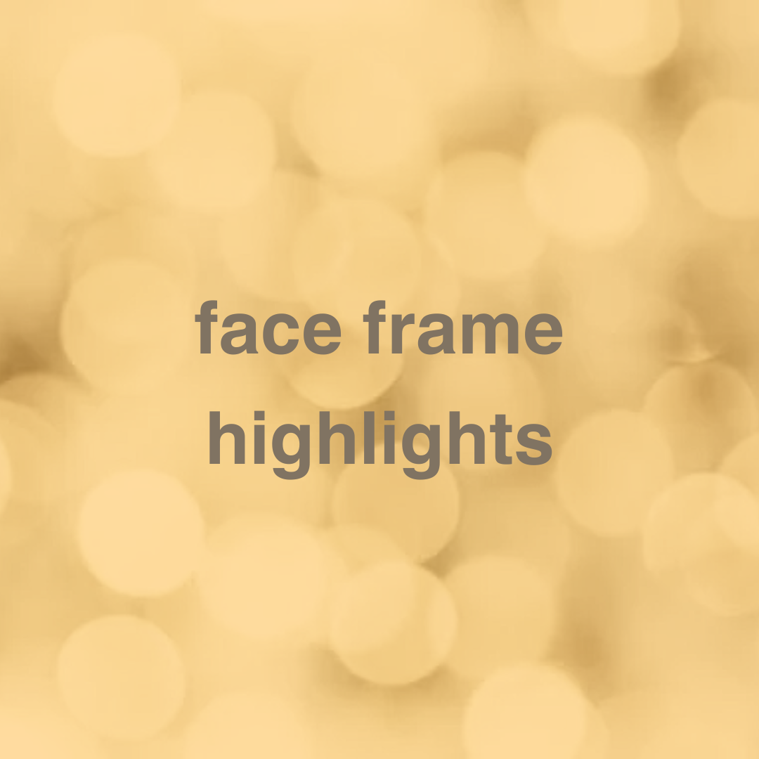 Face Frame Highlights