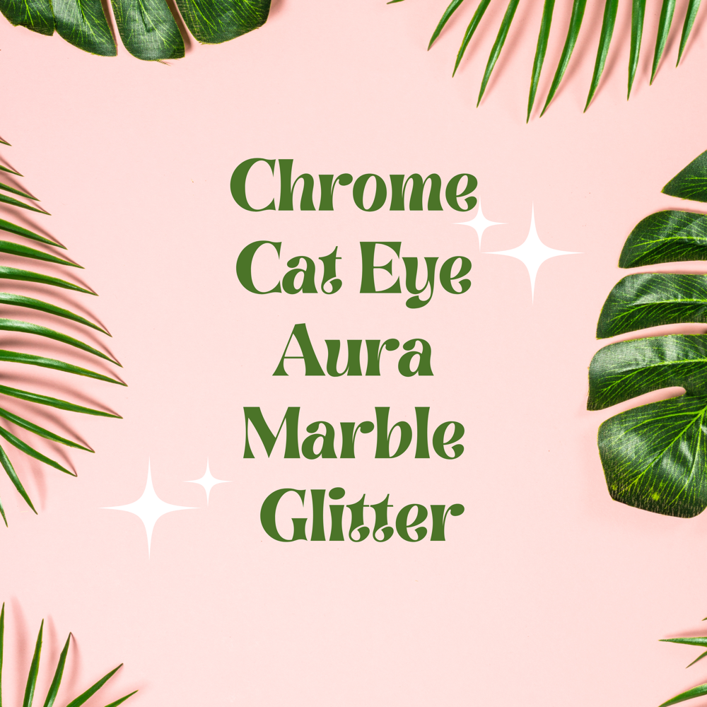 Chrome/Cat Eye/Aura/Marble/Glitter