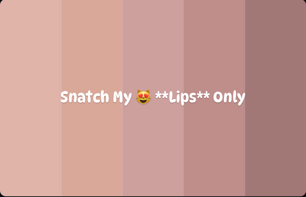 Snatch My 😻 **Lips**Only