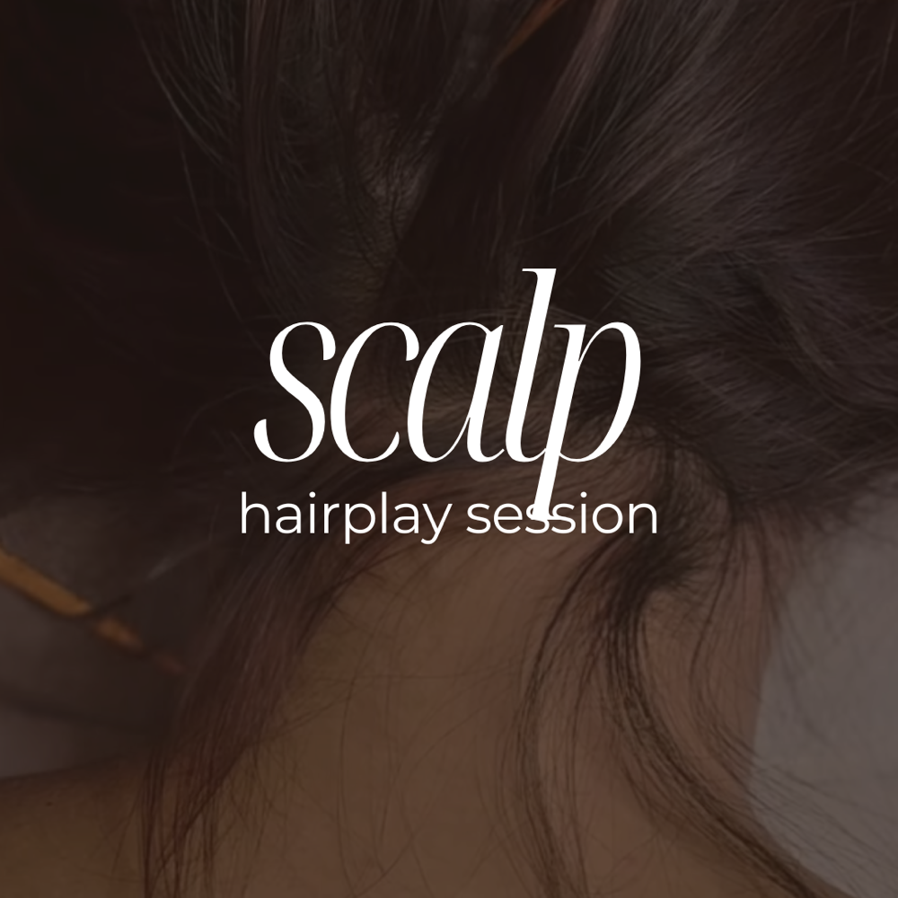 Scalp / Hairplay Session