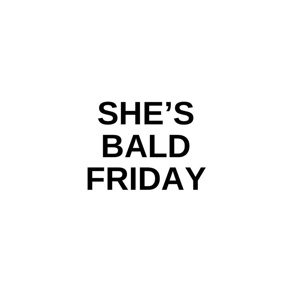 She’s Bald Friday