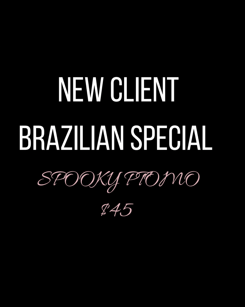 NEW CLIENT $45 BRAZILIAN SPECIAL