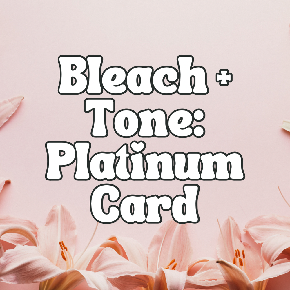 Bleach + Tone - Platinum Card