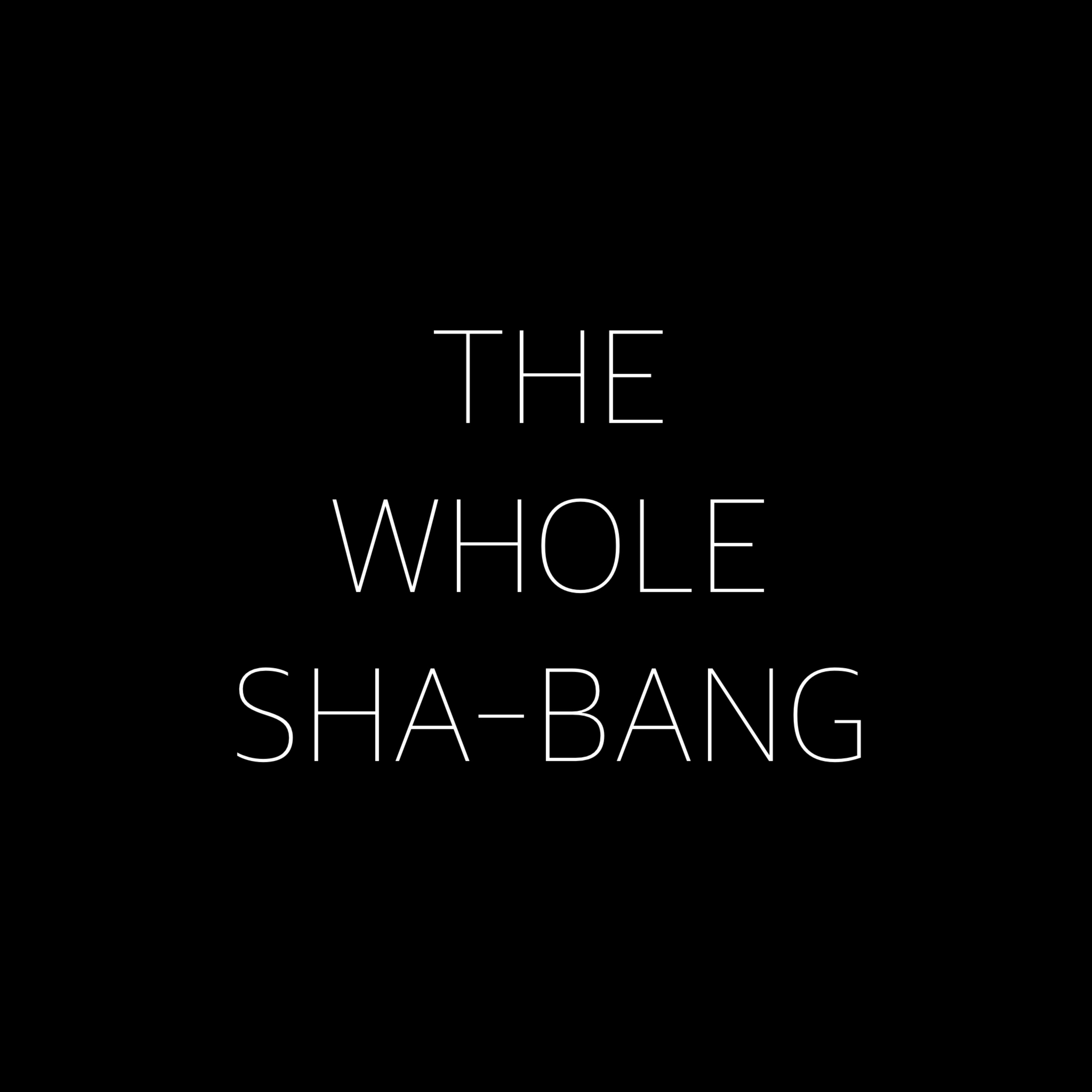 The Whole Sha-Bang