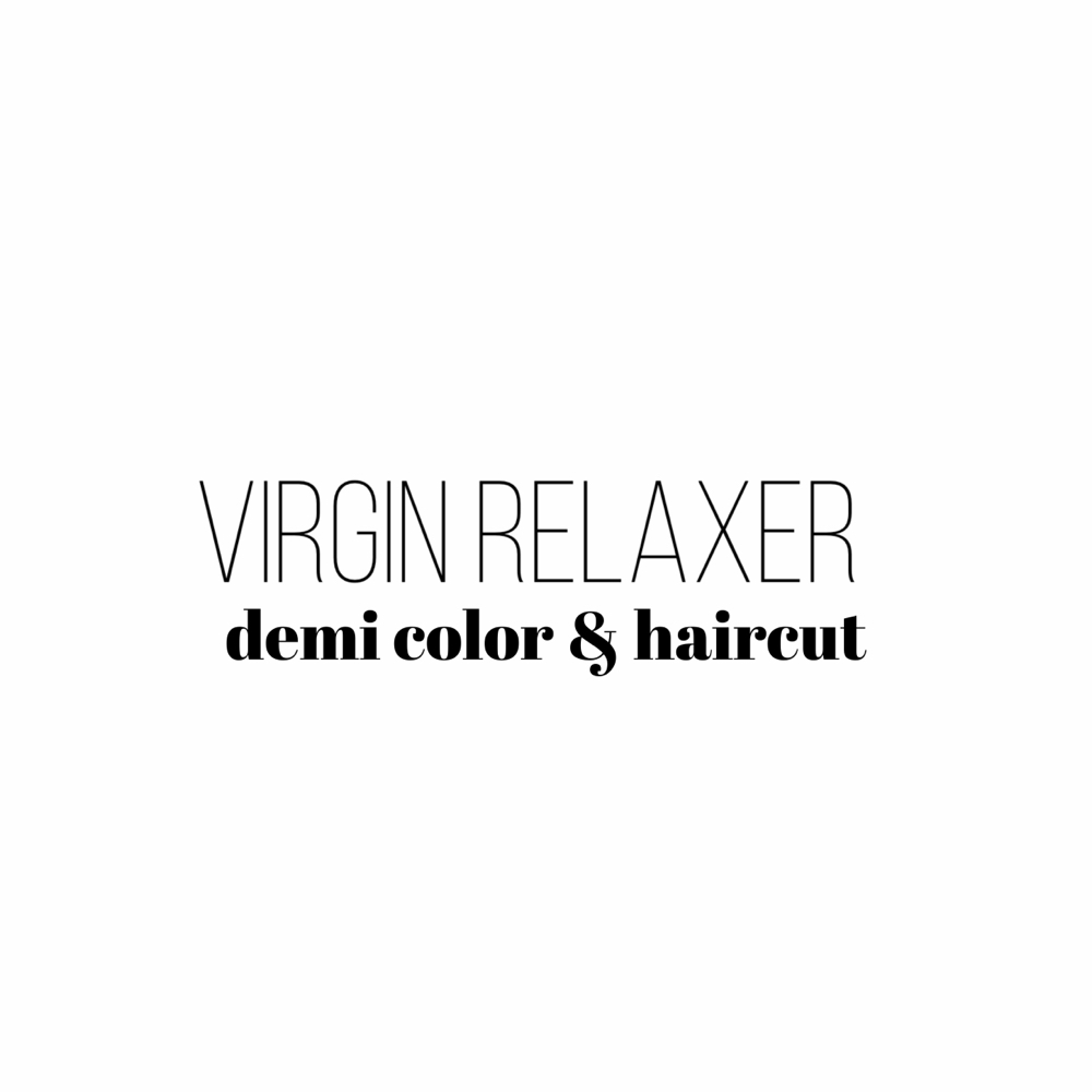 Virgin Relaxer, Demi Color, and Haircut
