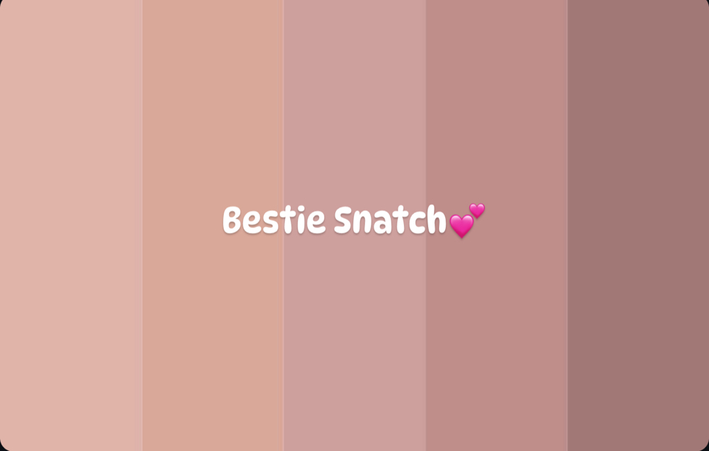 Bestie Snatch💕