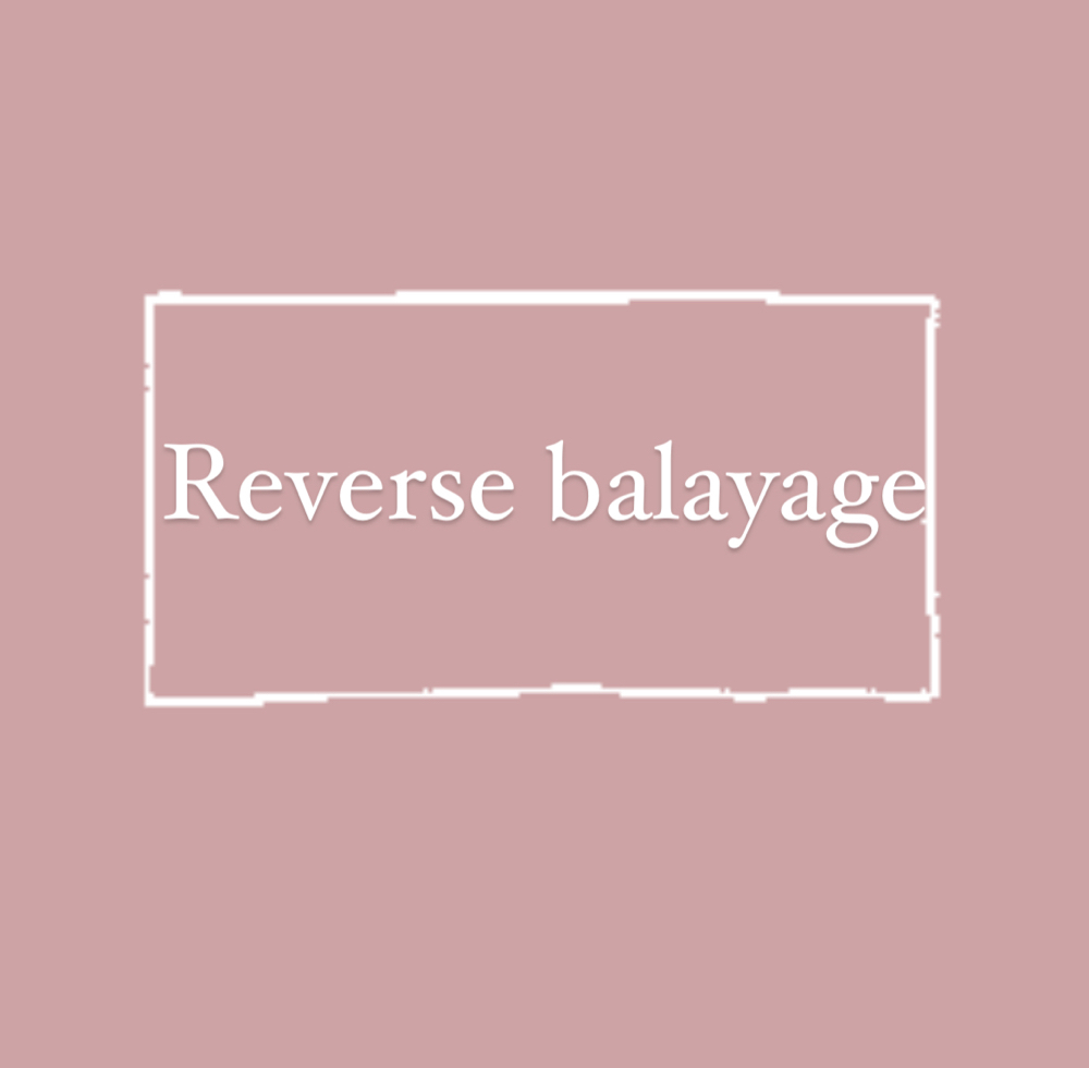 Reverse Balayage