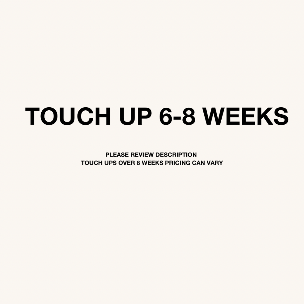 TOUCH UP (6-8 WEEKS)