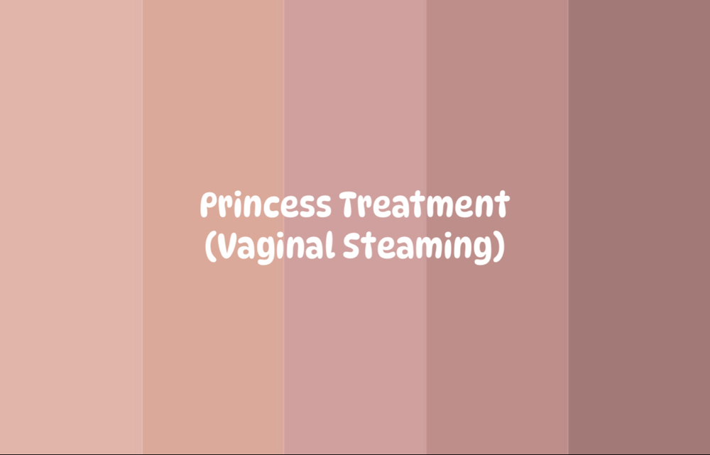 Princess Treatment (Vaginal Steam)