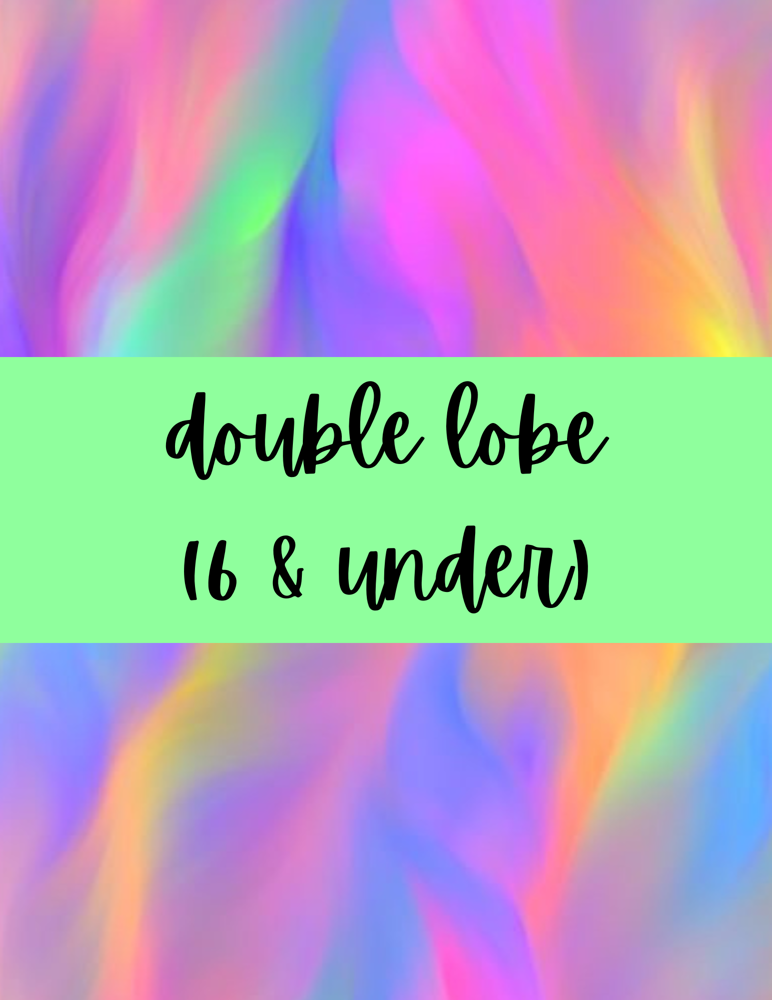 Double Lobe (6 & Under)