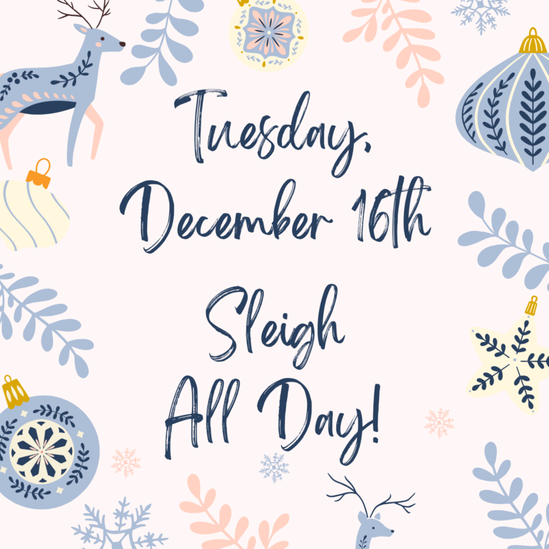 Dec 16th ONLY - Sleigh All Day!