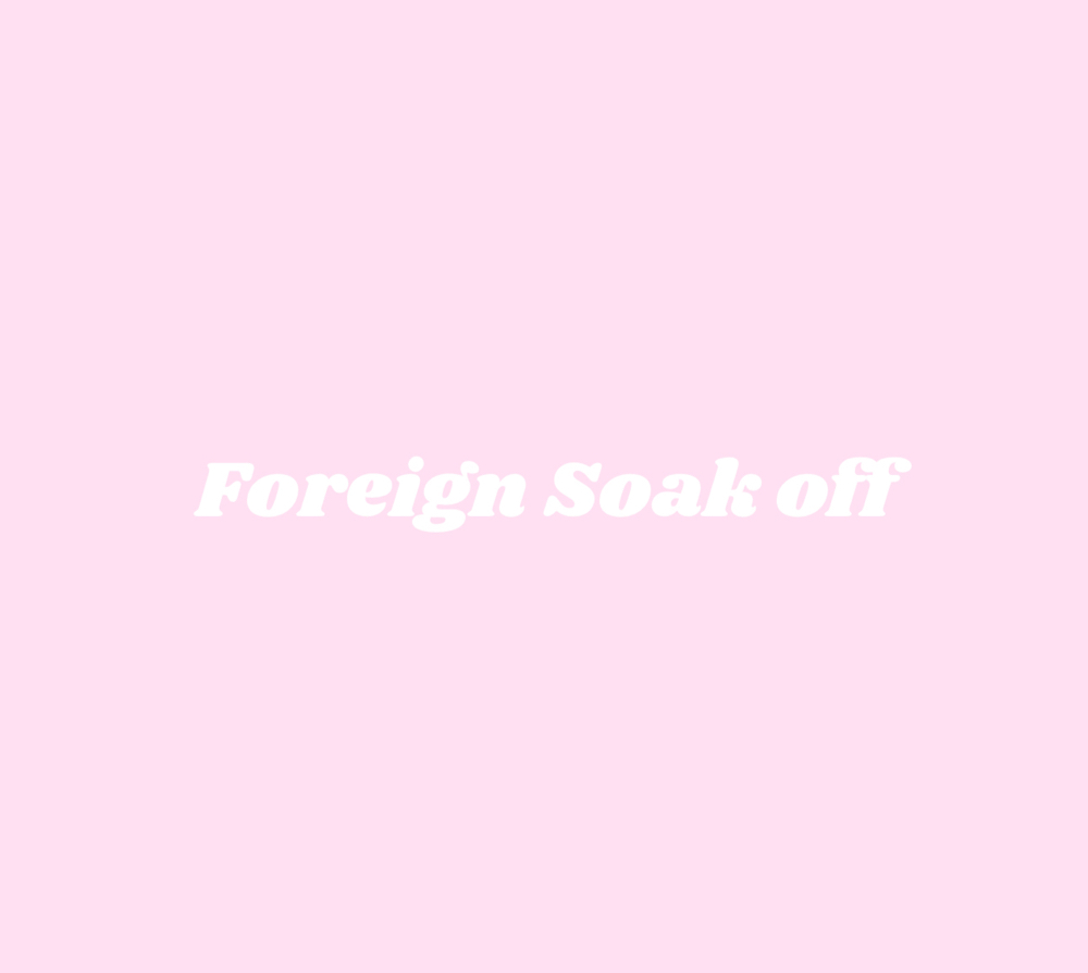 Foreign Soak Off 🎀