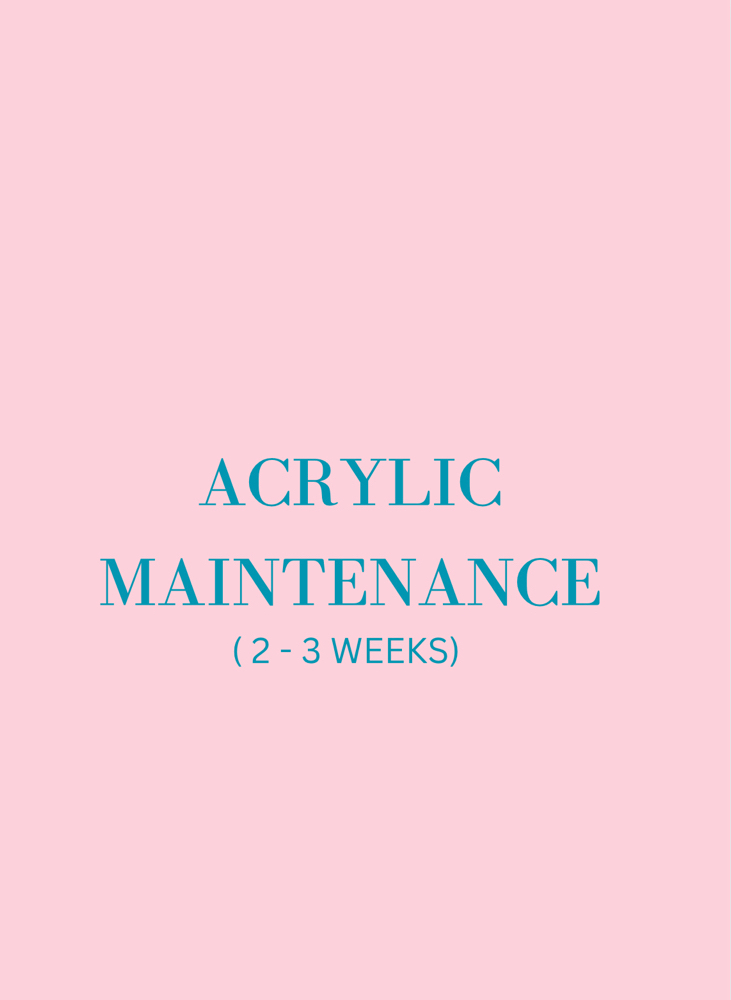 * Acrylic Maintenance 2-3Weeks