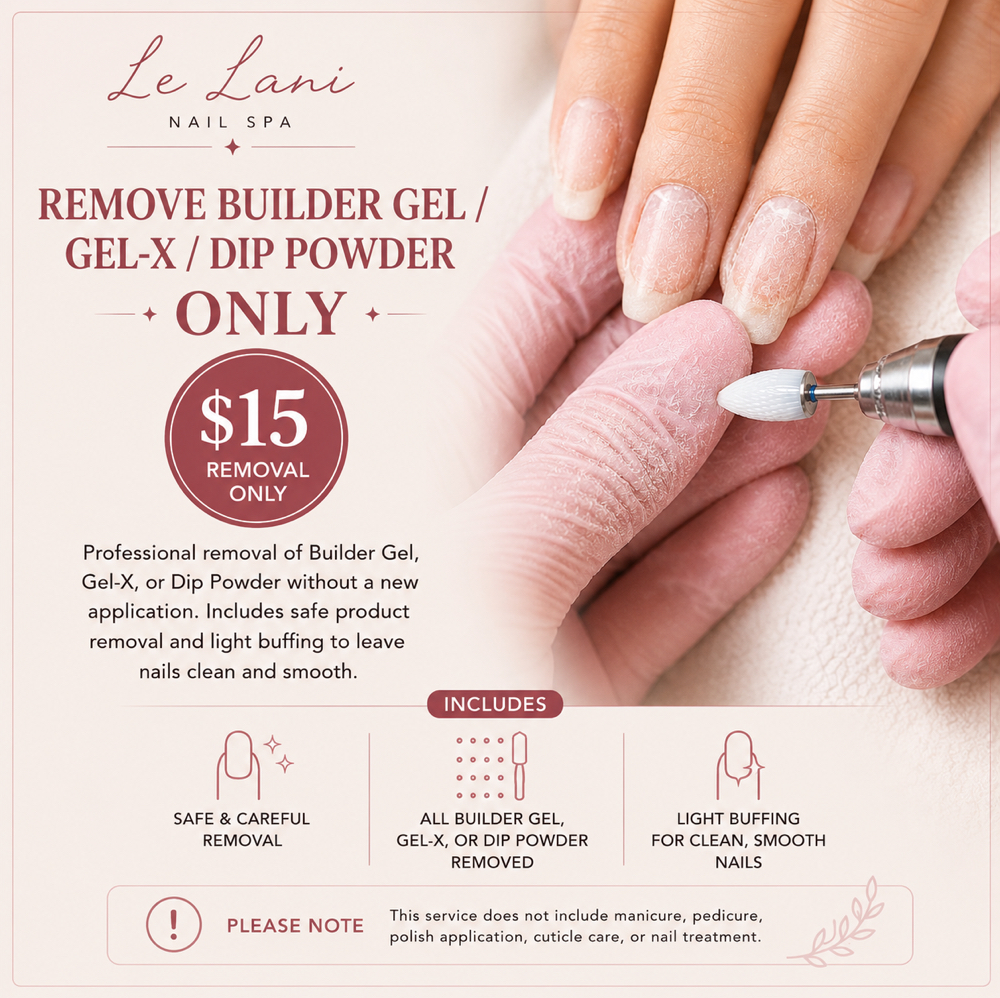 REMOVE BUILDER / GEL-X / DIP ONLY at Le Lani Nail Spa in Los Angeles, CA