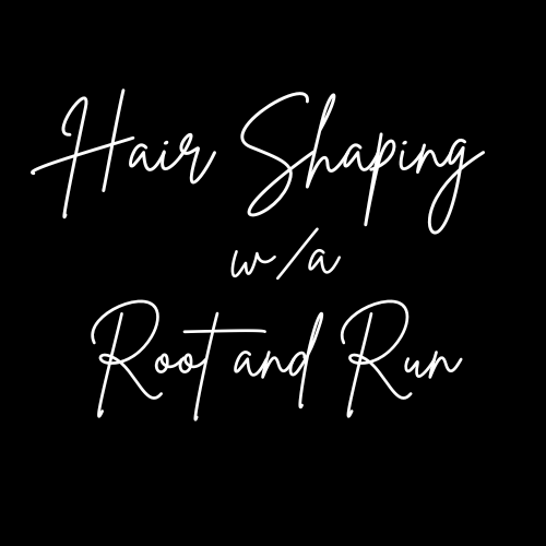 Hair Shaping w / a Root and Run