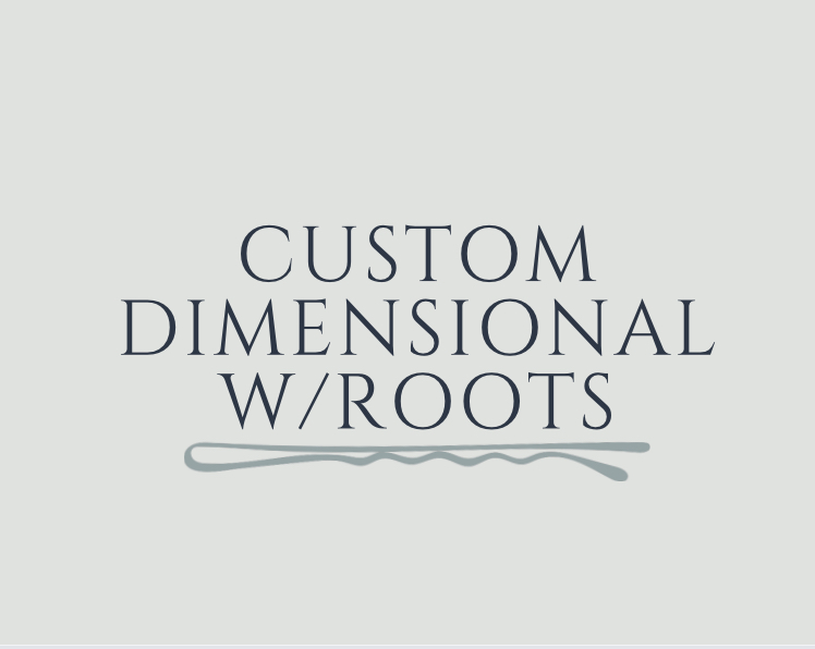 Custom Dimensional  w/roots