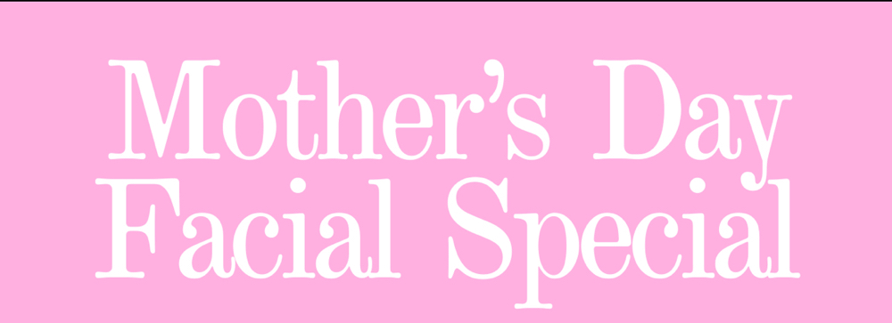 Mothers Day Facial Special