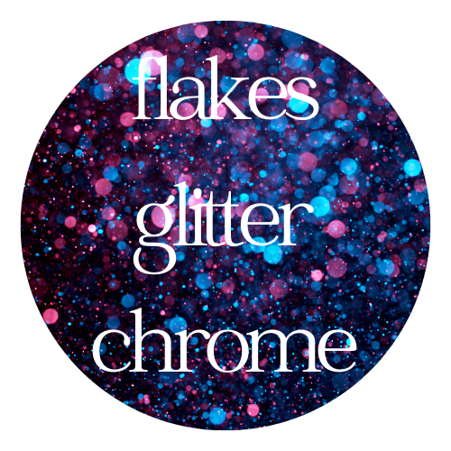 Flakes / Glitter / Chrome