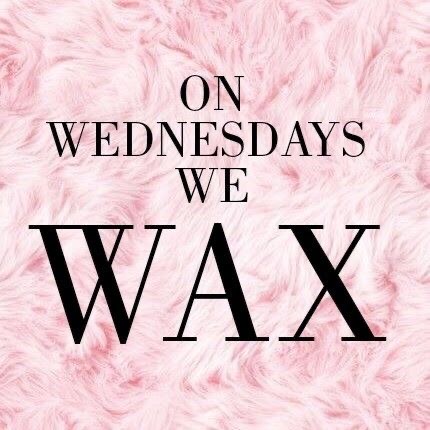 WAX-IT WEDNESDAY