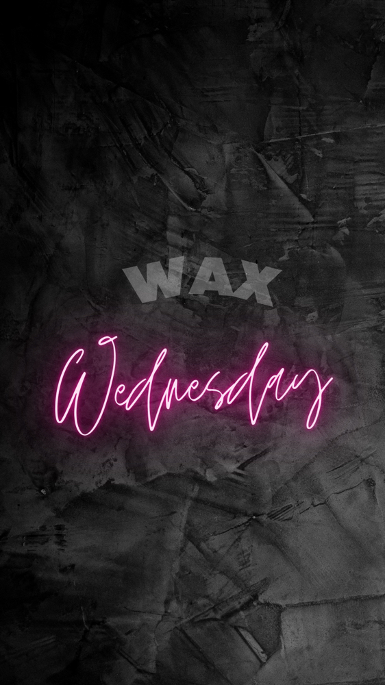 WAX WEDNESDAYS!