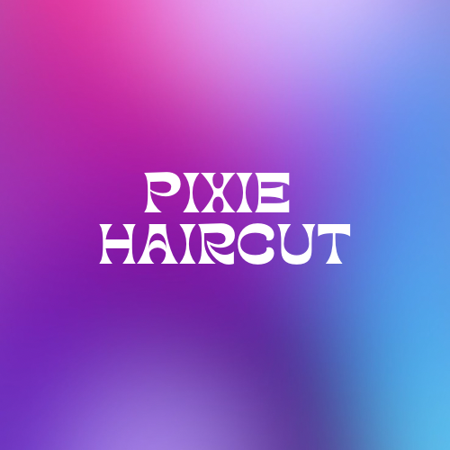 Pixie/ Short Haircut