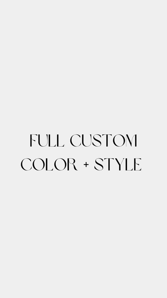 Full Custom Color + Style