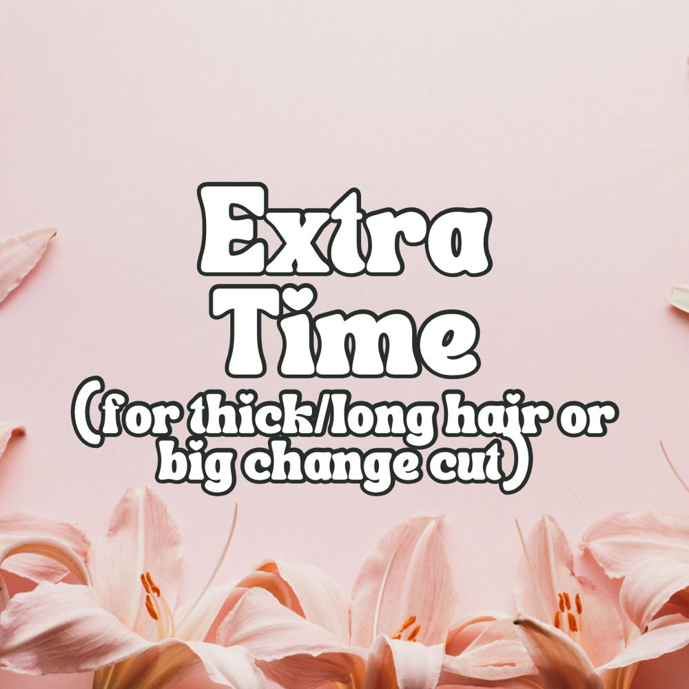 Extra Time for Thick/Long Hair or Big Change