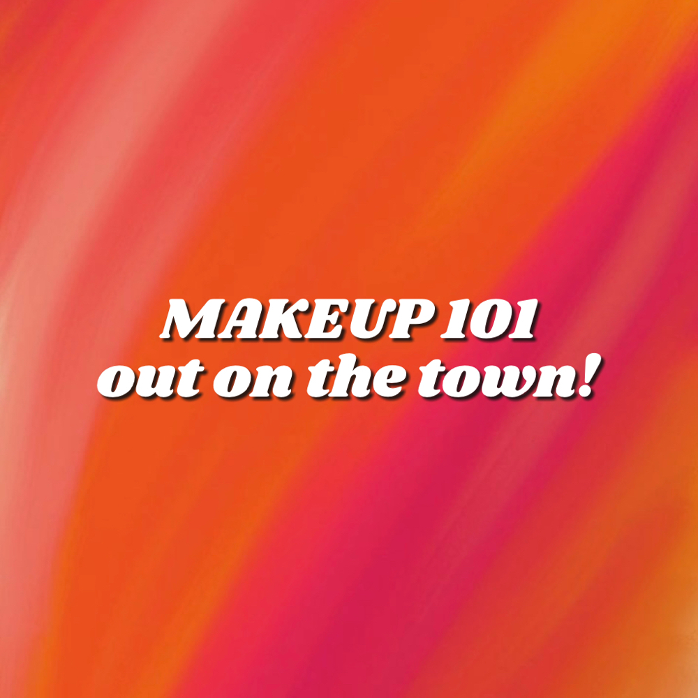 Makeup 101 “out on the town!”