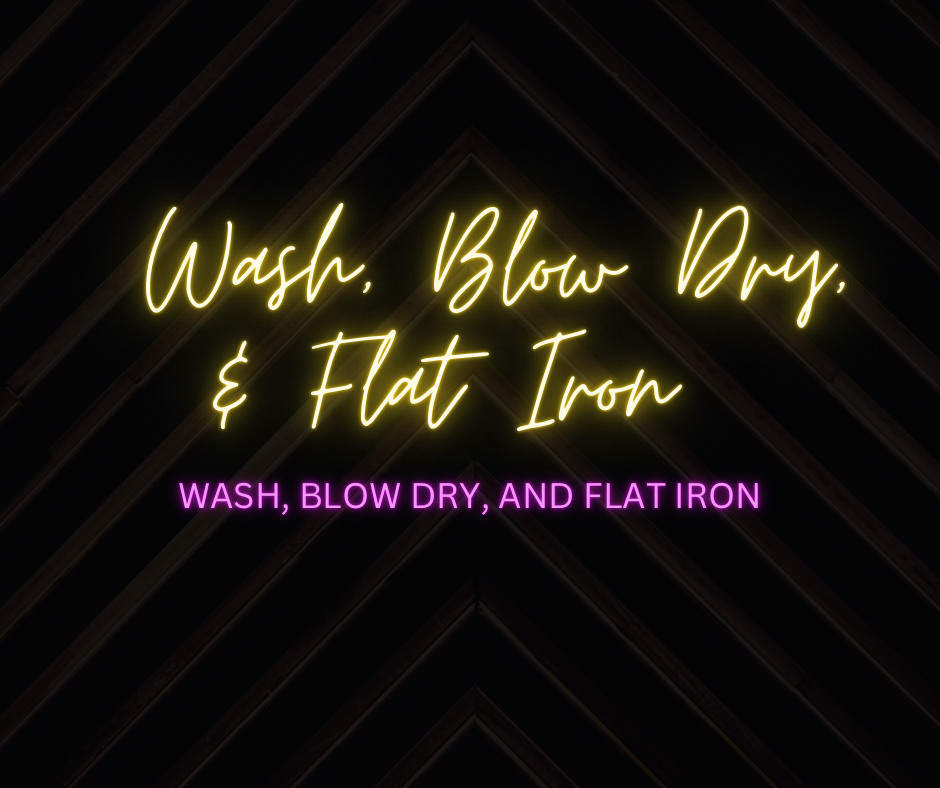 Wash, Blow Dry, & Flat Iron
